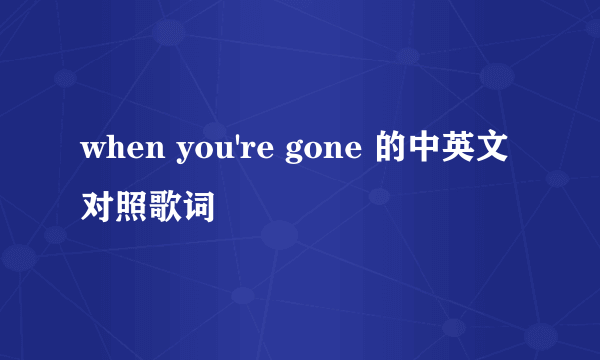 when you're gone 的中英文对照歌词