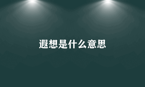 遐想是什么意思