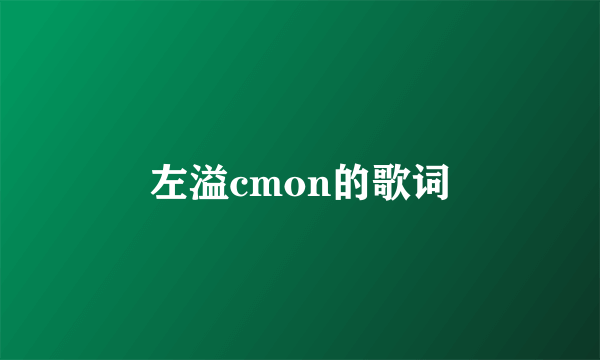 左溢cmon的歌词