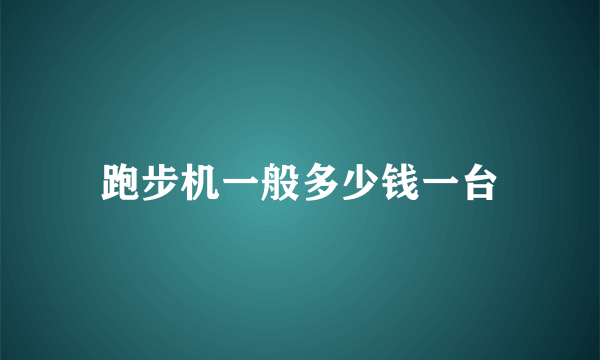 跑步机一般多少钱一台