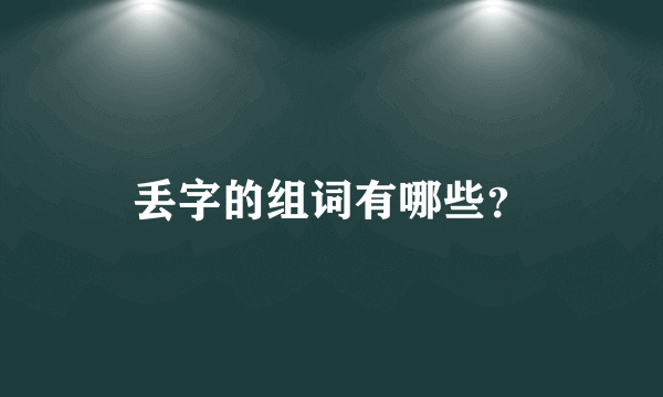 丢字的组词有哪些？