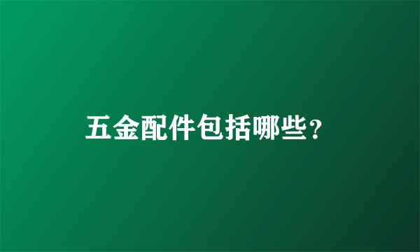 五金配件包括哪些？