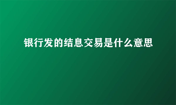 银行发的结息交易是什么意思