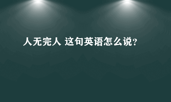 人无完人 这句英语怎么说？