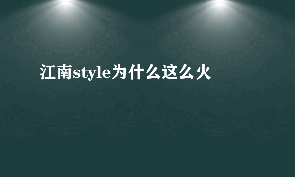 江南style为什么这么火