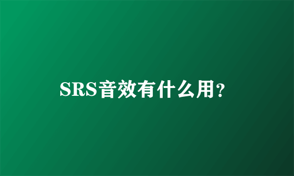 SRS音效有什么用？