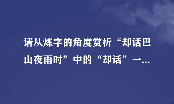 请从炼字的角度赏析“却话巴山夜雨时”中的“却话”一词的妙处？