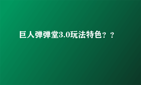 巨人弹弹堂3.0玩法特色？？