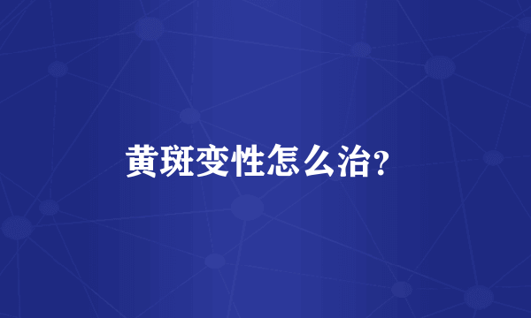 黄斑变性怎么治？