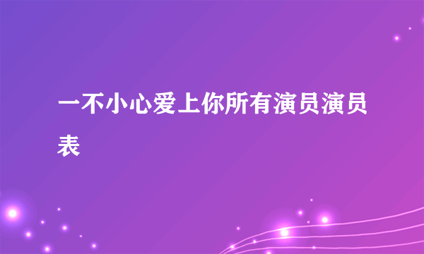 一不小心爱上你所有演员演员表