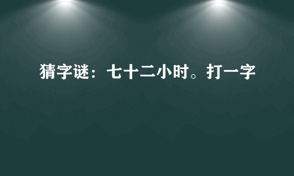 猜字谜：七十二小时。打一字