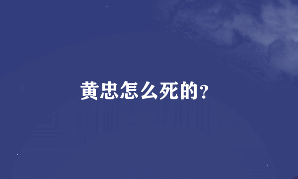 黄忠怎么死的？