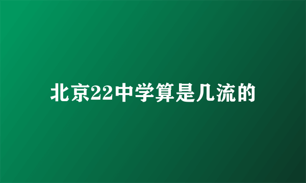 北京22中学算是几流的