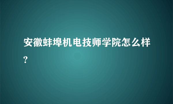 安徽蚌埠机电技师学院怎么样?