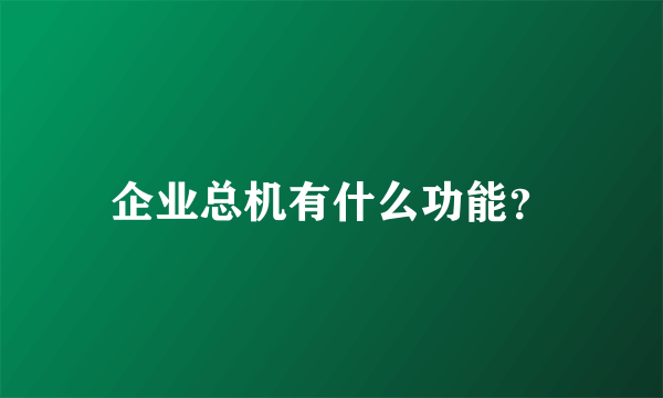 企业总机有什么功能？