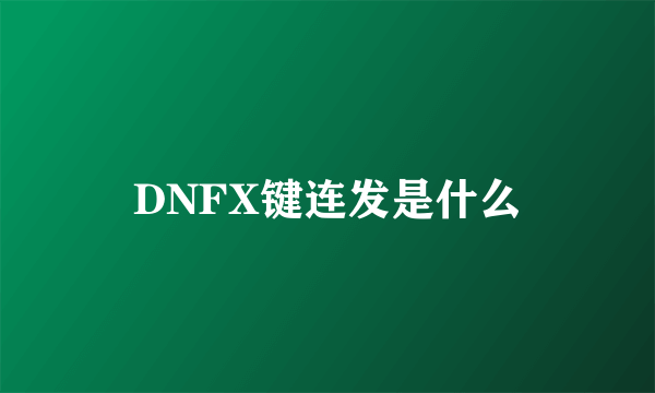 DNFX键连发是什么