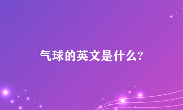 气球的英文是什么?