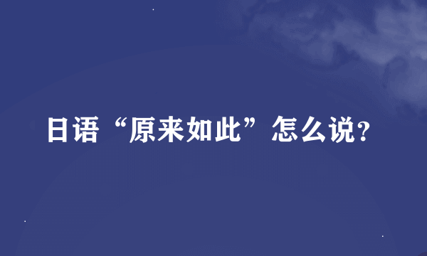 日语“原来如此”怎么说？