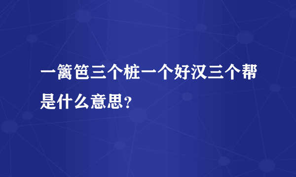 一篱笆三个桩一个好汉三个帮是什么意思？