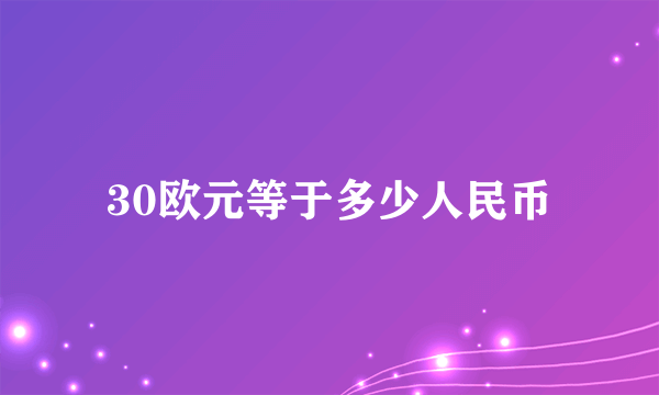 30欧元等于多少人民币