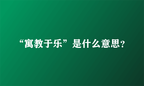 “寓教于乐”是什么意思？