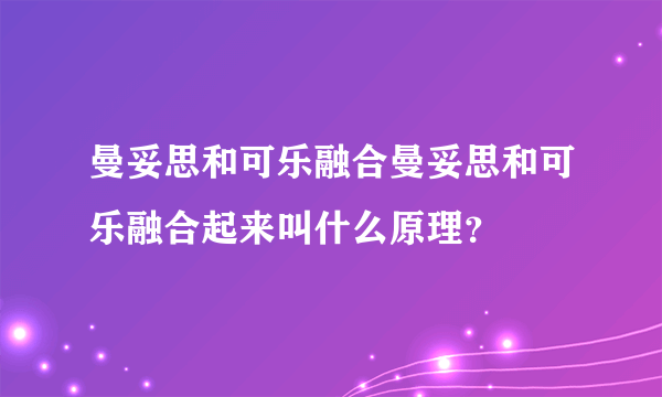 曼妥思和可乐融合曼妥思和可乐融合起来叫什么原理？