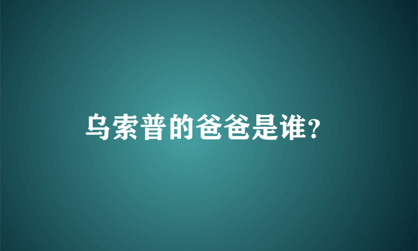 乌索普的爸爸是谁？