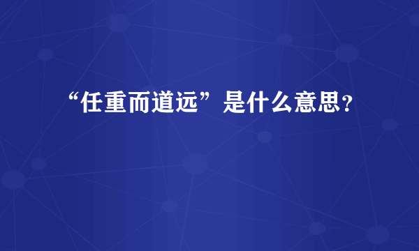 “任重而道远”是什么意思？