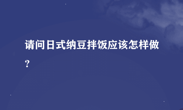 请问日式纳豆拌饭应该怎样做？