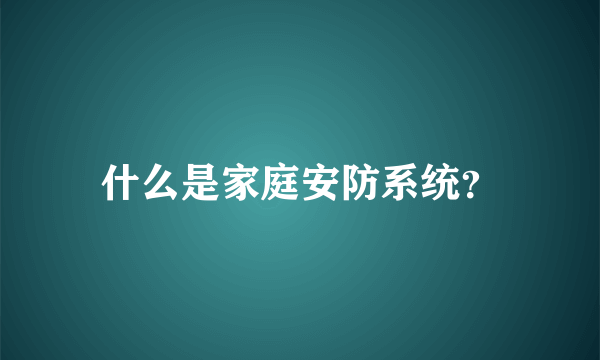 什么是家庭安防系统？