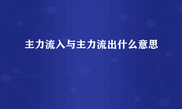 主力流入与主力流出什么意思