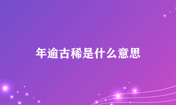 年逾古稀是什么意思