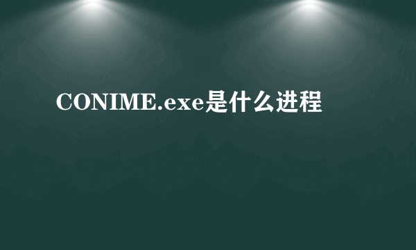 CONIME.exe是什么进程