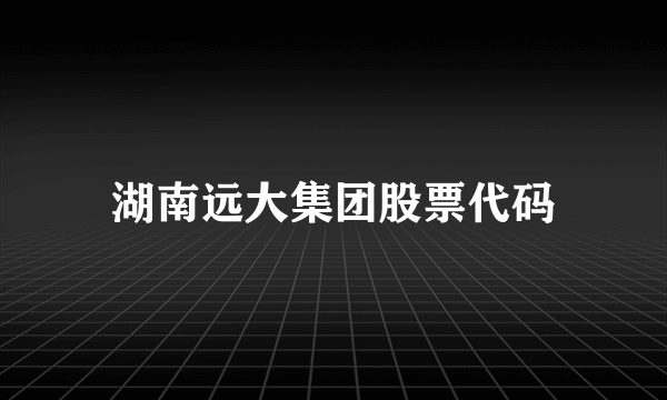 湖南远大集团股票代码