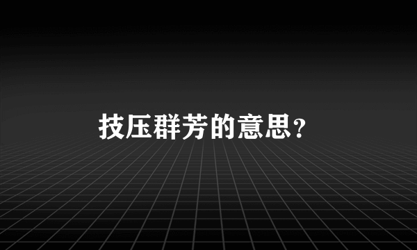 技压群芳的意思？