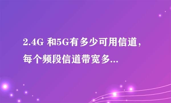 2.4G 和5G有多少可用信道，每个频段信道带宽多大，如何实现有线接入5G？