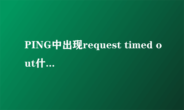 PING中出现request timed out什么意思?