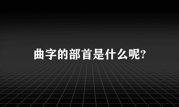 曲字的部首是什么呢?