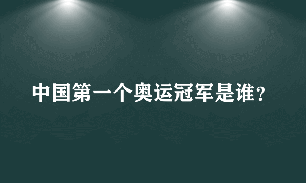 中国第一个奥运冠军是谁？