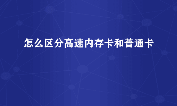 怎么区分高速内存卡和普通卡