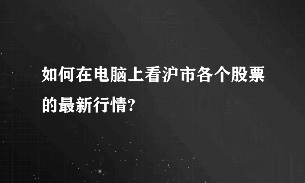 如何在电脑上看沪市各个股票的最新行情?