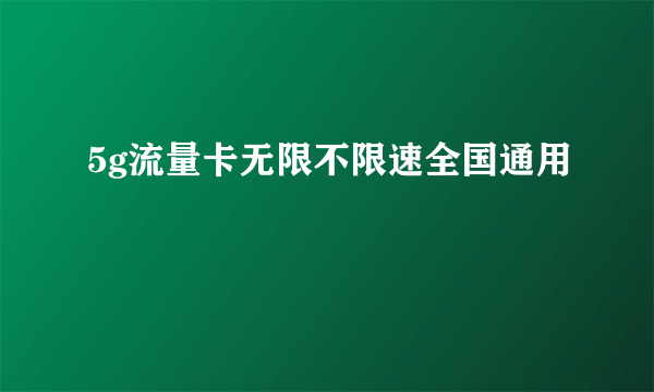 5g流量卡无限不限速全国通用