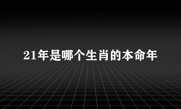 21年是哪个生肖的本命年