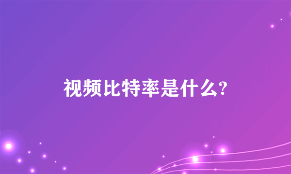 视频比特率是什么?