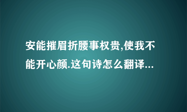 安能摧眉折腰事权贵,使我不能开心颜.这句诗怎么翻译,表达了作者什么样的思想感情?