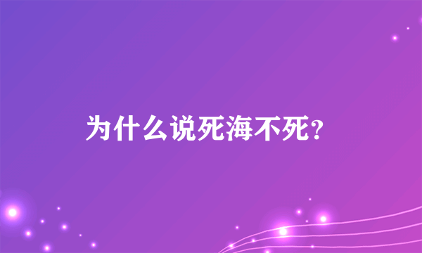 为什么说死海不死？