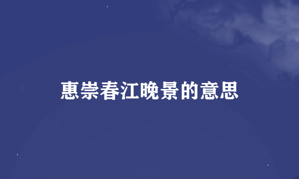 惠崇春江晚景的意思