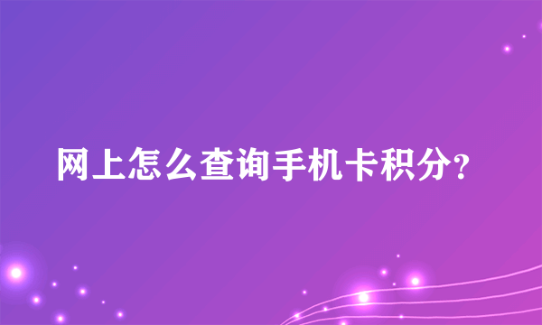 网上怎么查询手机卡积分？