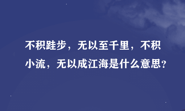 不积跬步，无以至千里，不积小流，无以成江海是什么意思？