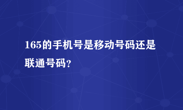 165的手机号是移动号码还是联通号码？